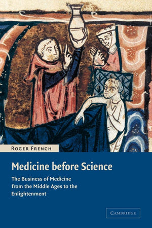 Medicine before Science: The Business of Medicine from the Middle Ages to the Enlightenment,New