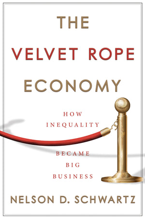 The Velvet Rope Economy: How Inequality Became Big Business,New