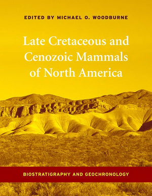 Late Cretaceous And Cenozoic Mammals Of North America: Biostratigraphy And Geochronology,New