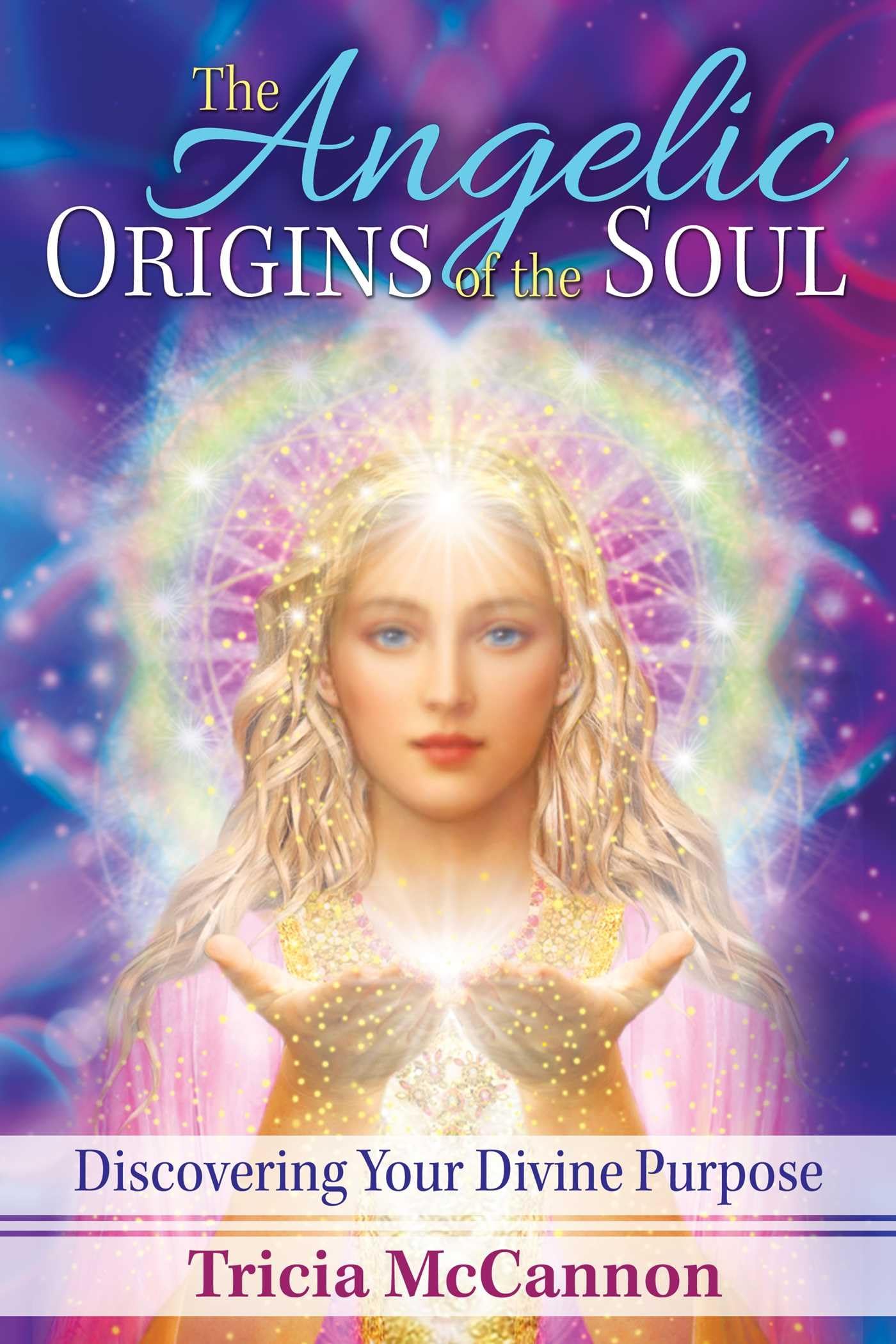 The Angelic Origins Of The Soul: Discovering Your Divine Purpose,New