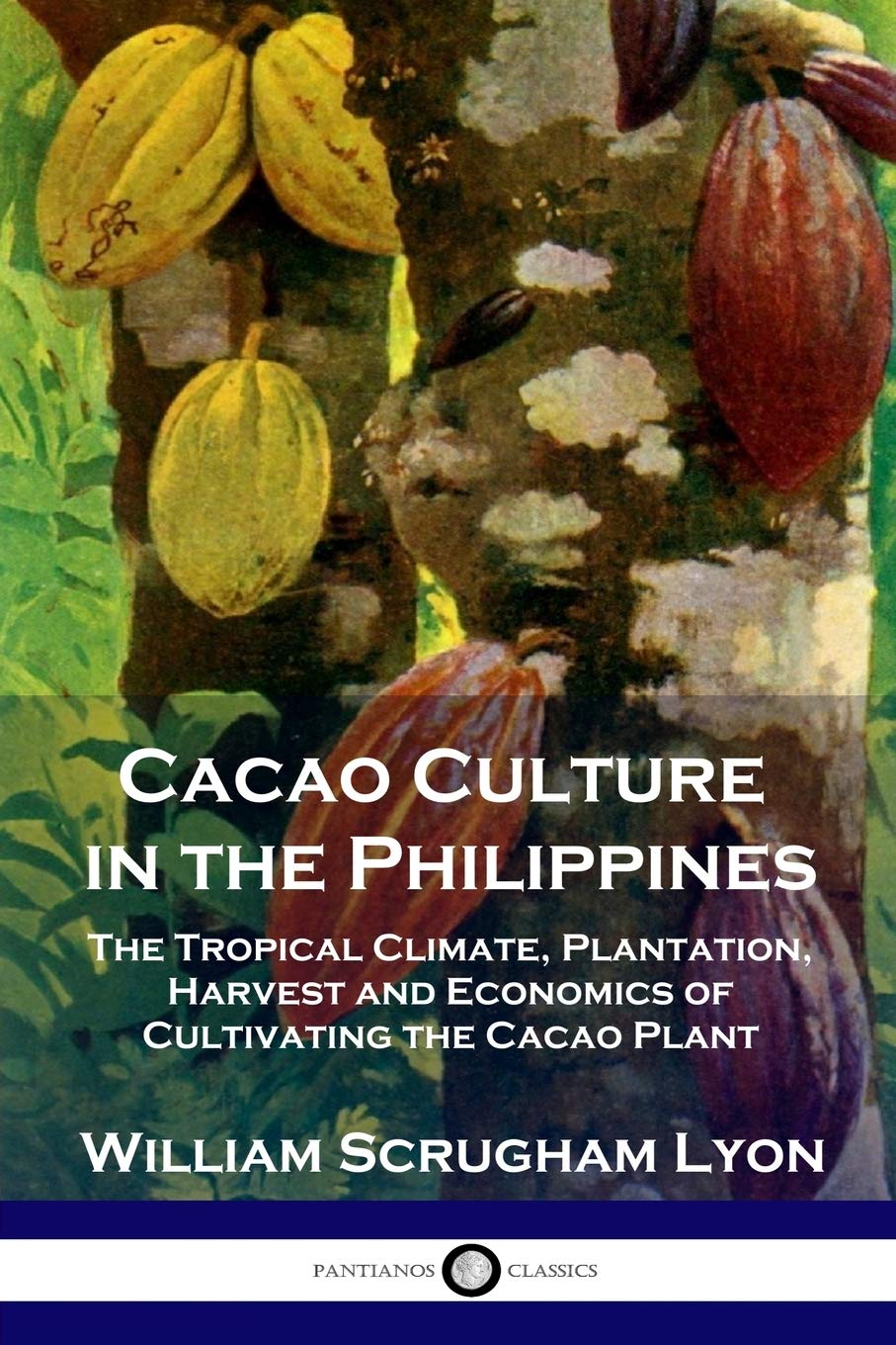 Cacao Culture in the Philippines: The Tropical Climate, Plantation, Harvest and Economics of Cultivating the Cacao Plant,Used