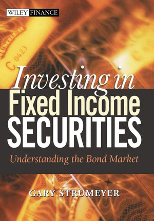 Investing In Fixed Income Securities: Understanding The Bond Market,New