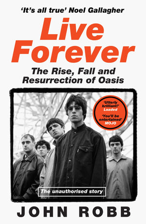 Live Forever: A RipRoaring Biography Of BritainS Biggest Band