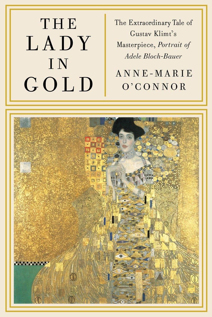 The Lady In Gold: The Extraordinary Tale Of Gustav Klimt'S Masterpiece, Portrait Of Adele Blochbauer [Deckle Edge]