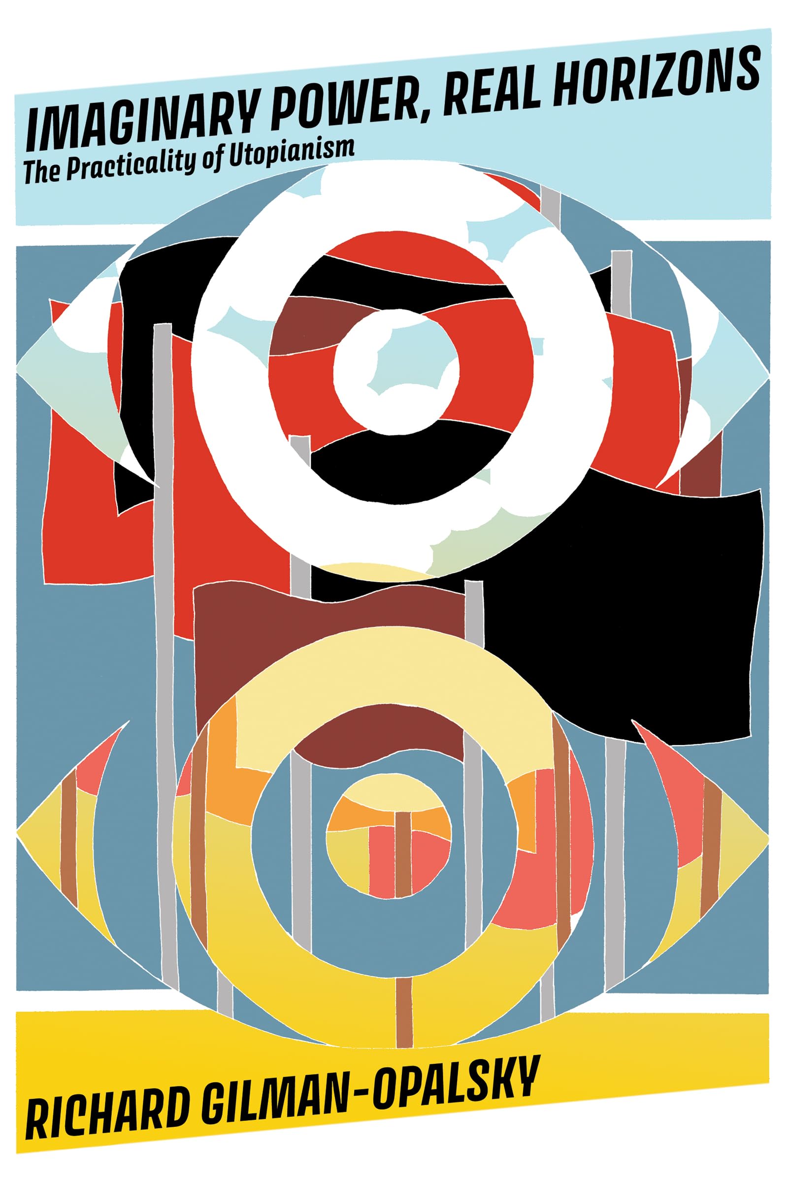 Imaginary Power, Real Horizons: The Practicality Of Utopianism,New