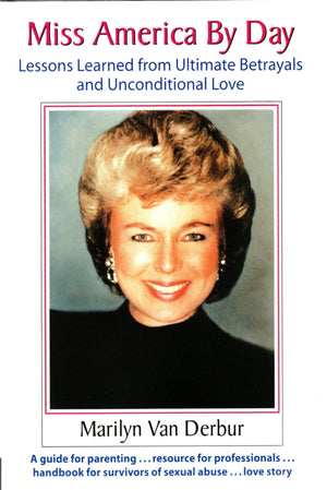 Miss America By Day: Lessons Learned From Ultimate Betrayals And Unconditional Love