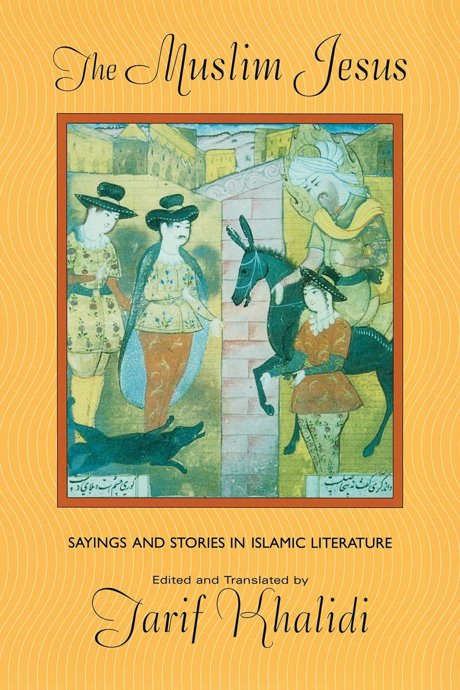 The Muslim Jesus: Sayings and Stories in Islamic Literature (Convergences: Inventories of the Present),New