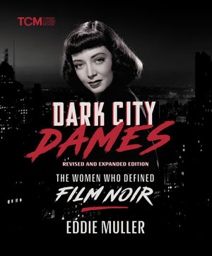 Dark City Dames: The Women Who Defined Film Noir (Revised and Expanded Edition) (Turner Classic Movies)