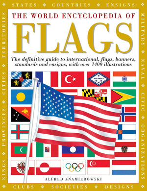 The World Encyclopedia Of Flags: The Definitive Guide To International Flags, Banners, Standards And Ensigns, With Over 400 Illu