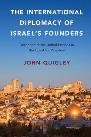 The International Diplomacy of Israel's Founders: Deception at the United Nations in the Quest for Palestine,Used