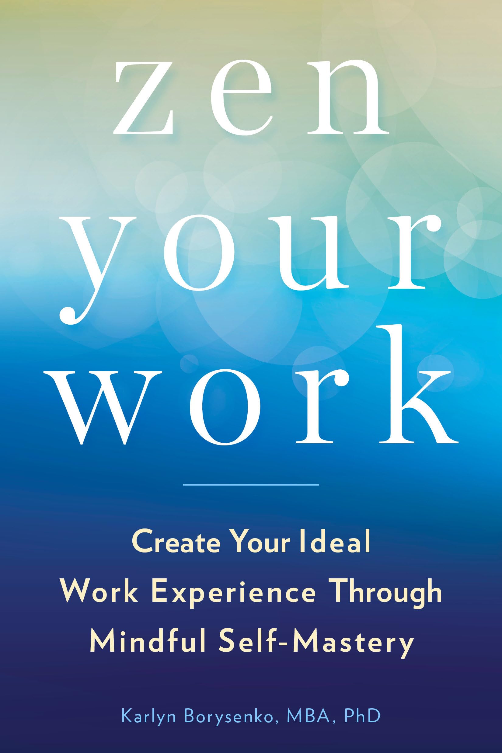 Zen Your Work: Create Your Ideal Work Experience Through Mindful SelfMastery,Used
