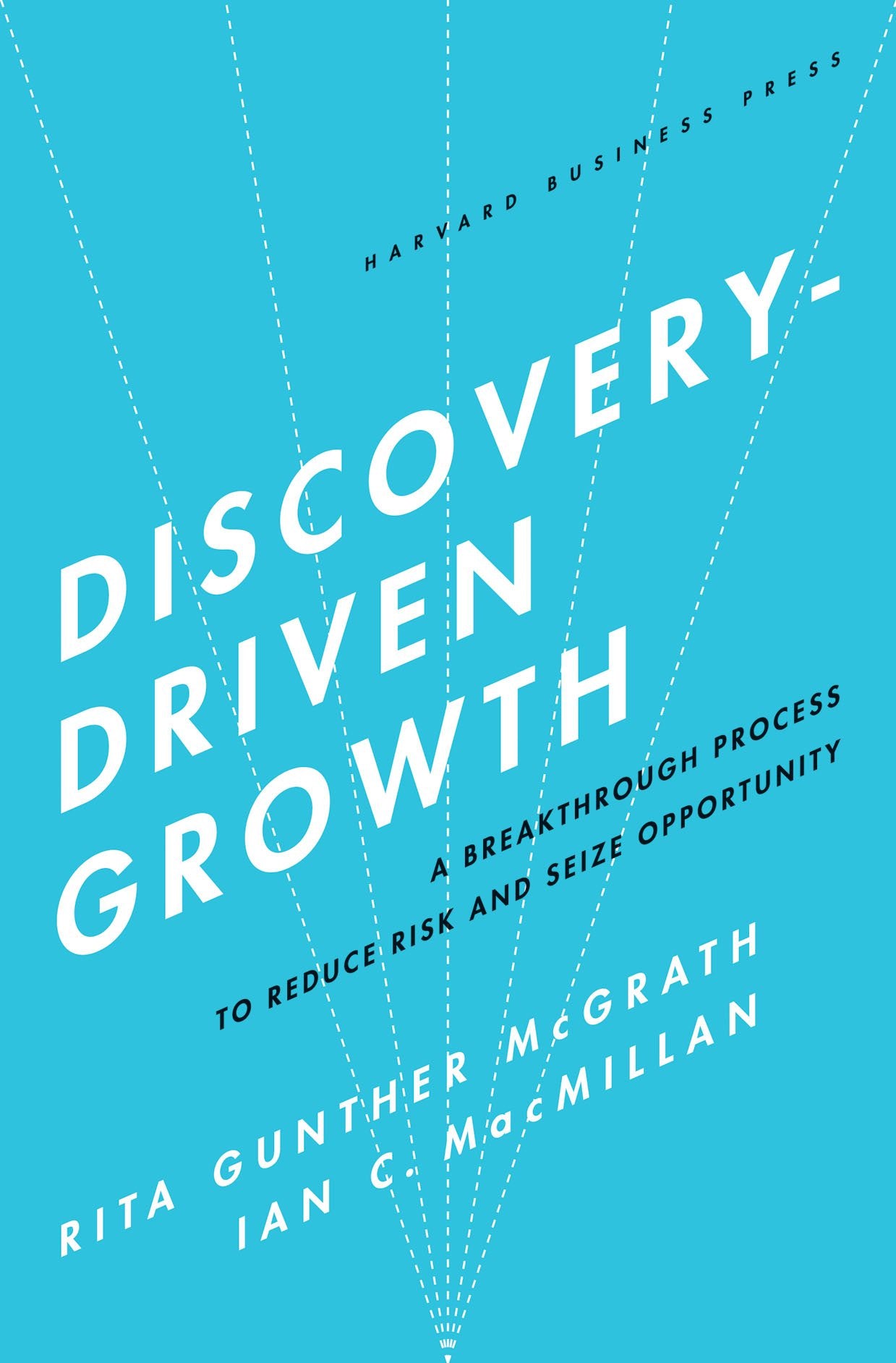 Discoverydriven Growth: A Breakthrough Process To Reduce Risk And Seize Opportunity