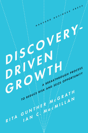 Discoverydriven Growth: A Breakthrough Process To Reduce Risk And Seize Opportunity