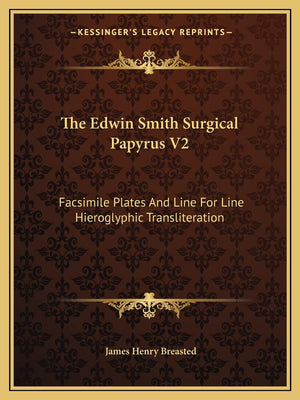 The Edwin Smith Surgical Papyrus V2: Facsimile Plates And Line For Line Hieroglyphic Transliteration,Used