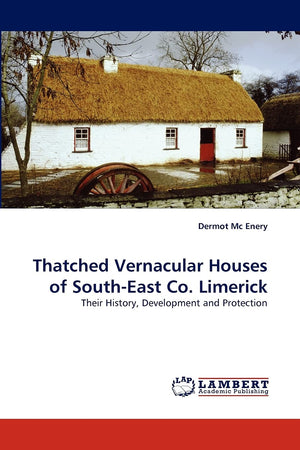 Thatched Vernacular Houses of SouthEast Co. Limerick: Their History, Development and Protection,Used
