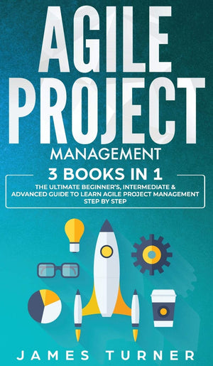 Agile Project Management: 3 Books in 1  The Ultimate Beginner's, Intermediate & Advanced Guide to Learn Agile Project Managemen,New