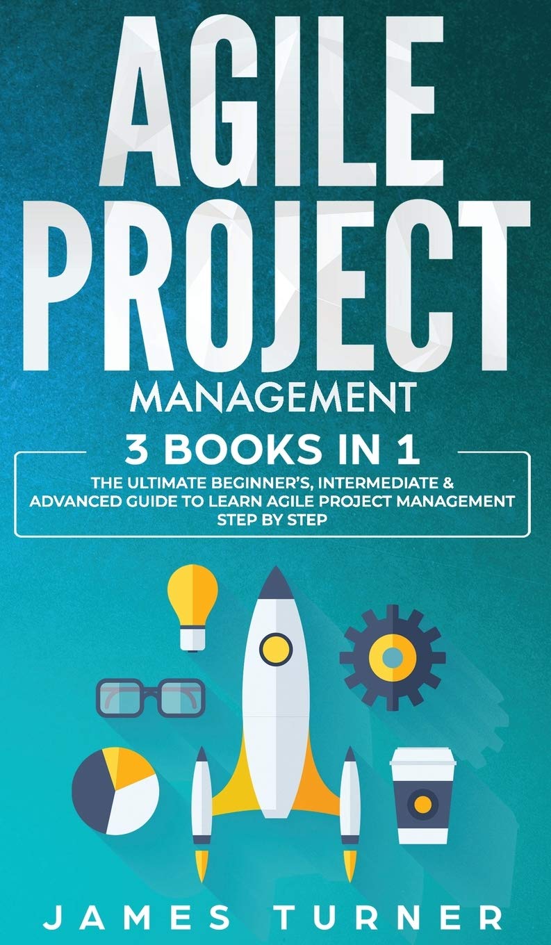 Agile Project Management: 3 Books in 1  The Ultimate Beginner's, Intermediate & Advanced Guide to Learn Agile Project Managemen,New
