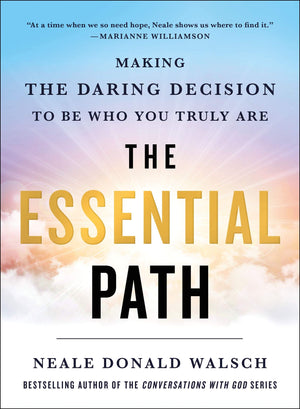 The Essential Path: Making the Daring Decision to Be Who You Truly Are,New