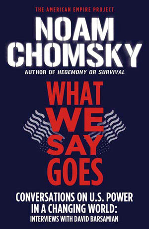 What We Say Goes: Conversations On U.S. Power In A Changing World (American Empire Project),New