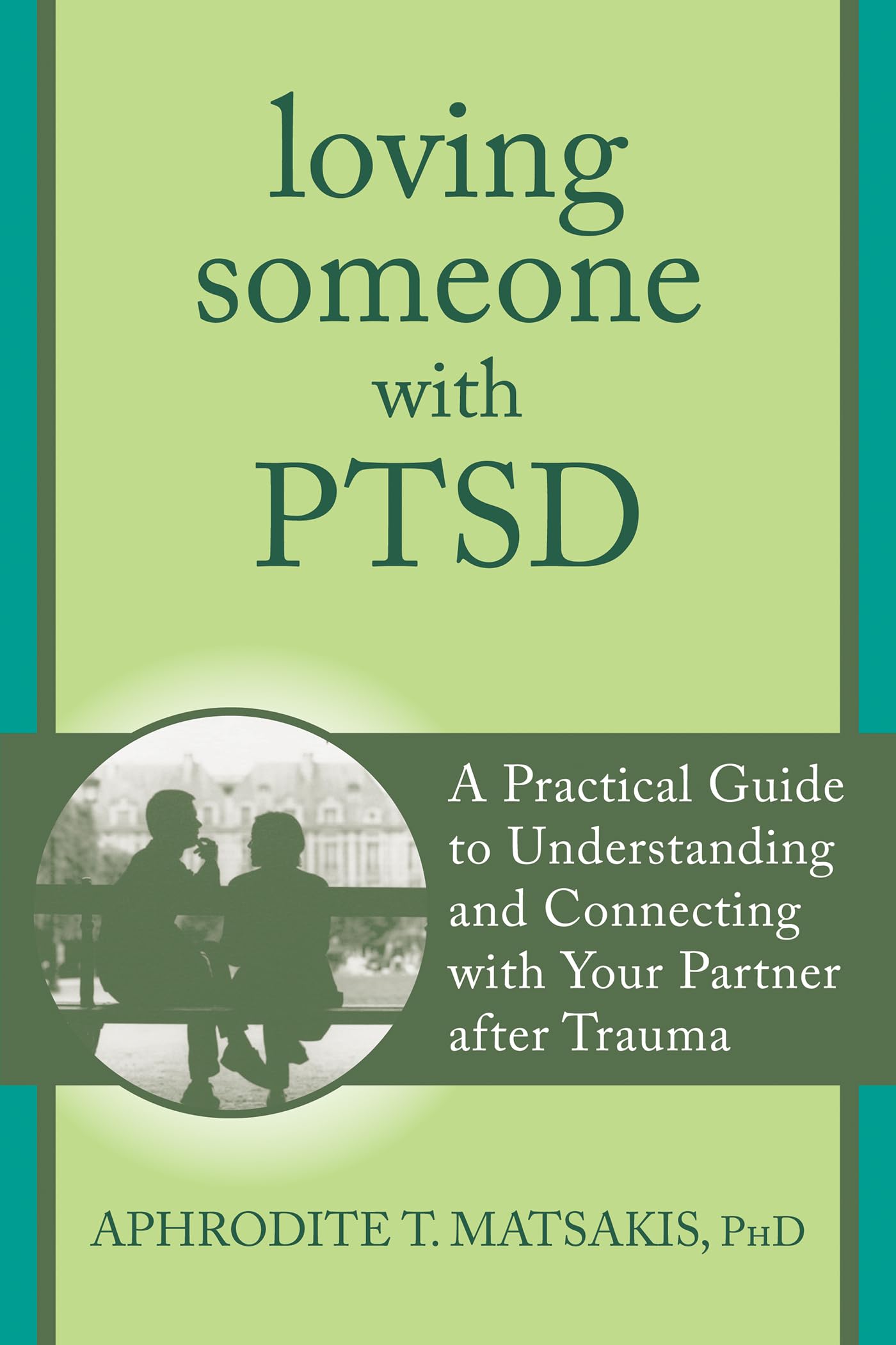 Loving Someone with PTSD: A Practical Guide to Understanding and Connecting with Your Partner after Trauma (The New Harbinger Lo,New