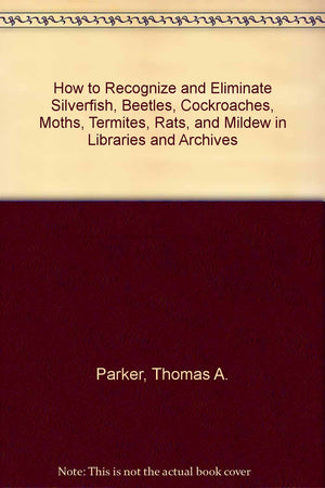 How to Recognize and Eliminate Silverfish, Beetles, Cockroaches, Moths, Termites, Rats, and Mildew in Libraries and Archives,Used