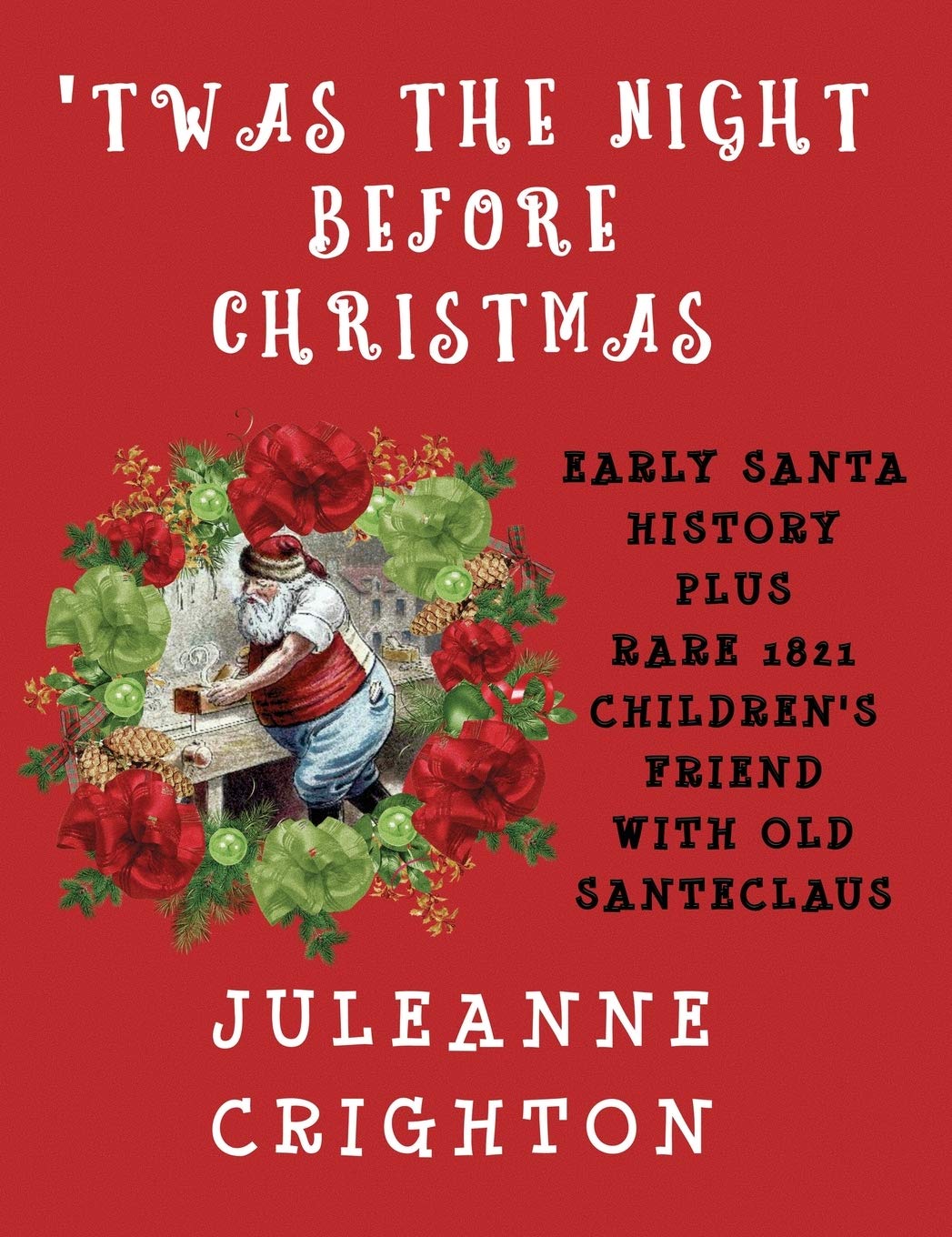 'Twas the Night Before Christmas: Early Santa History Plus Rare 1821 Children's Friend with Old Santeclaus,New