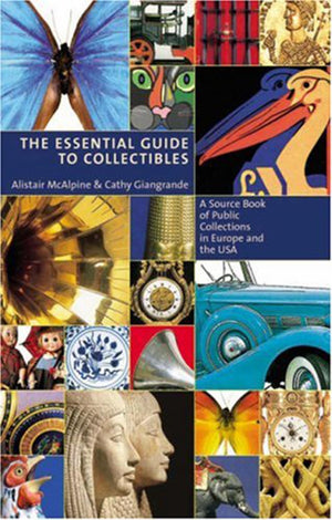 The Essential Guide to Collectibles: A Source Book of Public Collections in Europe and the USA,Used