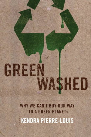 Green Washed: Why We Can'T Buy Our Way To A Green Planet,New