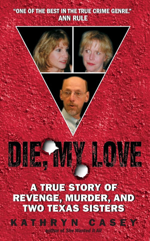 Die, My Love: A True Story Of Revenge, Murder, And Two Texas Sisters