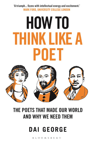 How To Think Like A Poet: The Poets That Made Our World And Why We Need Them