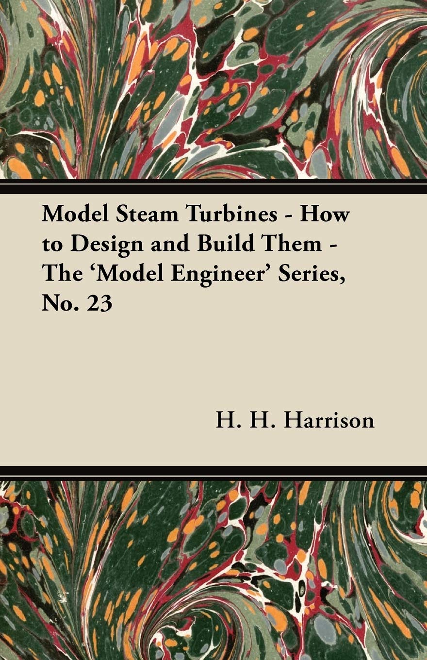 Model Steam Turbines  How To Design And Build Them  The 'Model Engineer' Series, No. 23,Used