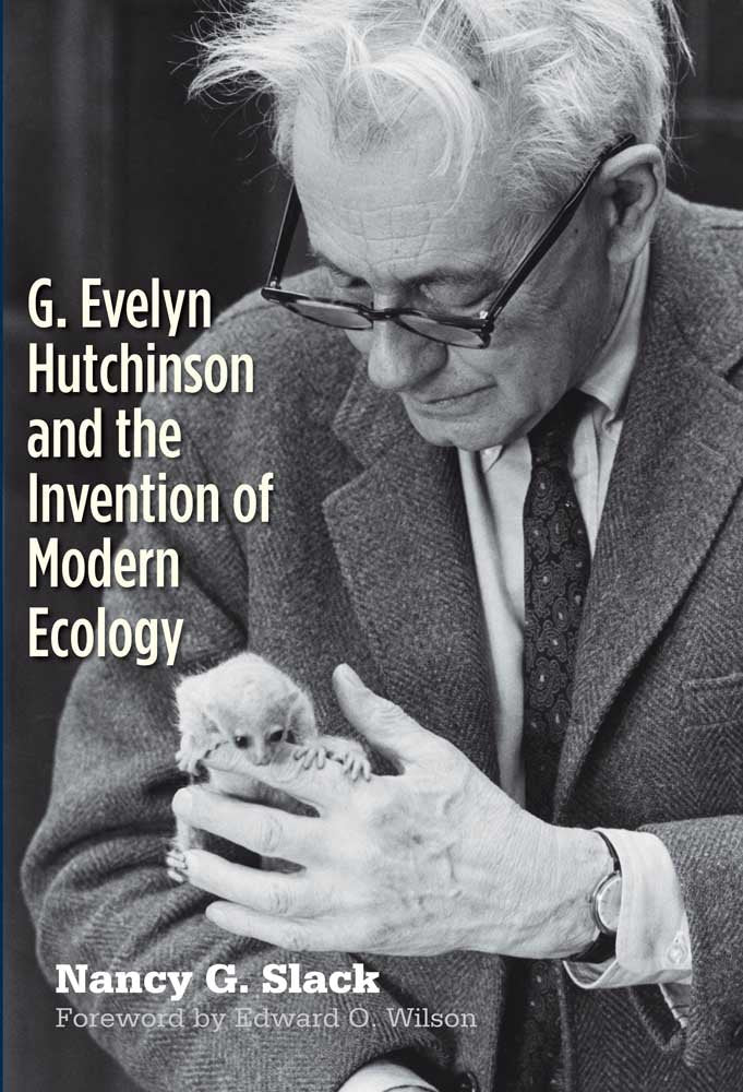 G. Evelyn Hutchinson And The Invention Of Modern Ecology,New