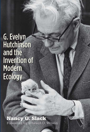 G. Evelyn Hutchinson And The Invention Of Modern Ecology-used