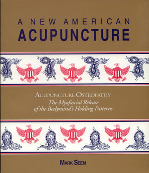 A New American Acupuncture: Acupuncture Osteopathy  The Myofascial Release of the Bodymind's Holding Patterns,Used