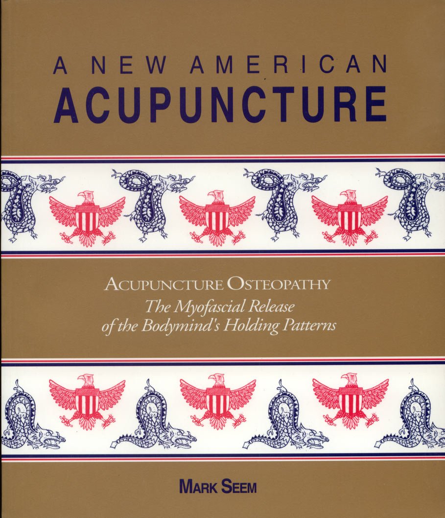 A New American Acupuncture: Acupuncture Osteopathy  The Myofascial Release of the Bodymind's Holding Patterns,Used