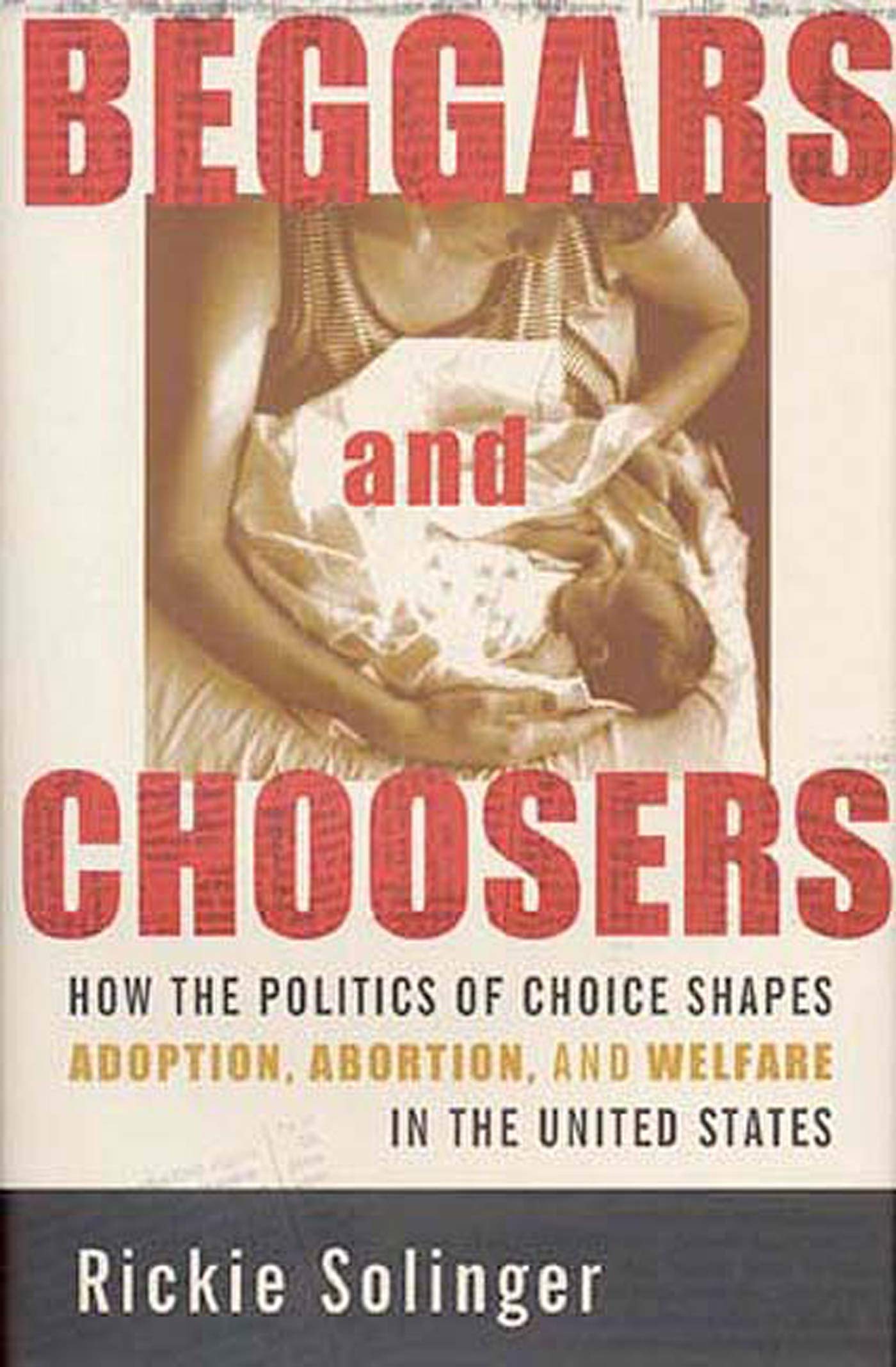 Beggars and Choosers: How the Politics of Choice Shapes Adoption, Abortion, and Welfare in the United States,Used