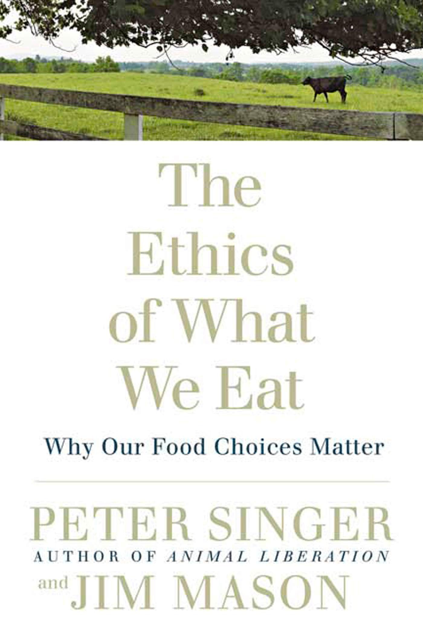 The Ethics of What We Eat: Why Our Food Choices Matter,New