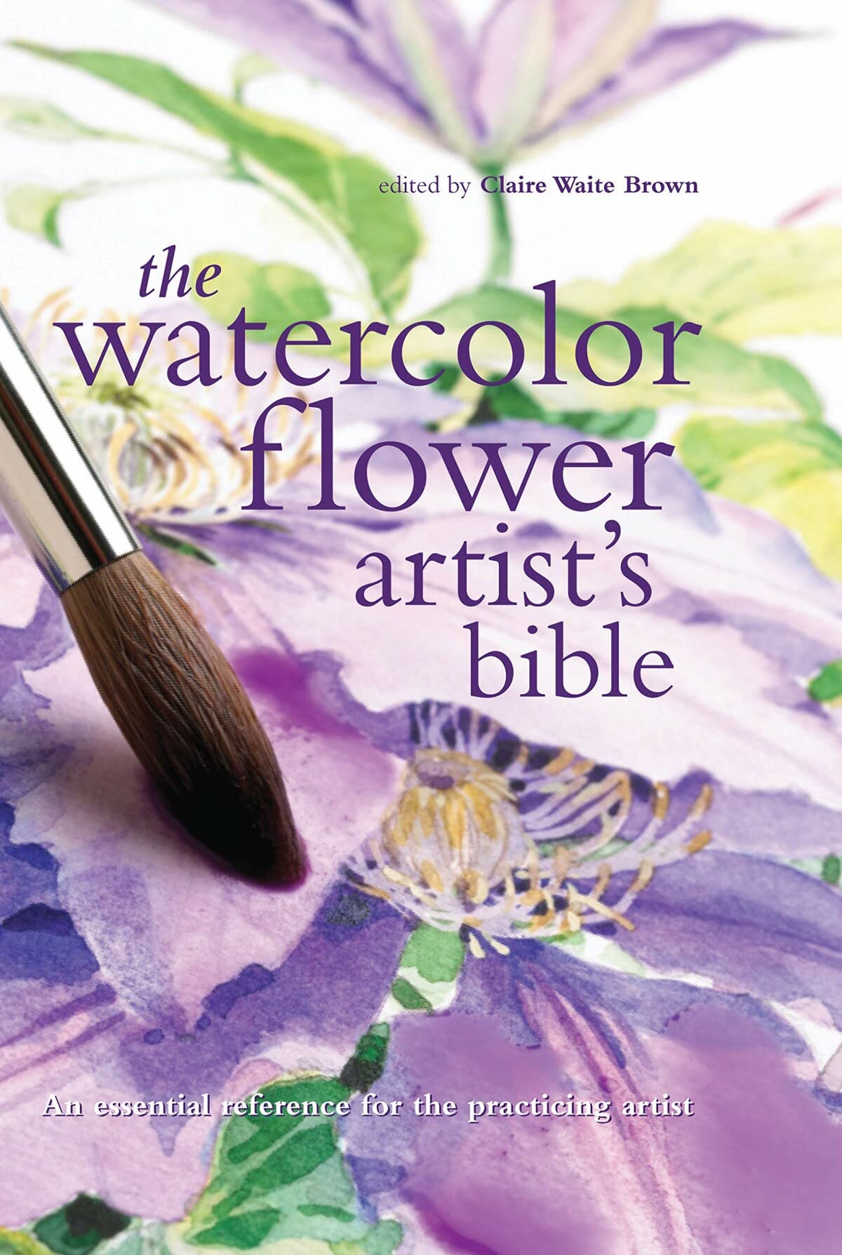 The Watercolor Flower Artist'S Bible: An Essential Reference For The Practicing Artist (Artist'S Bibles) (Artist'S Bibles, 10) (