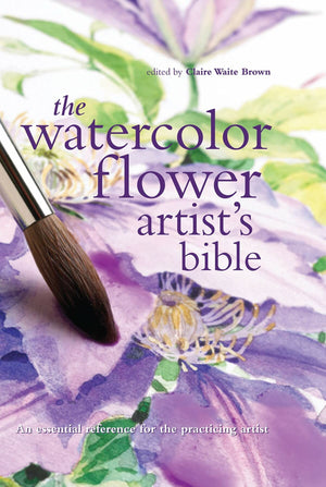The Watercolor Flower Artist'S Bible: An Essential Reference For The Practicing Artist (Artist'S Bibles) (Artist'S Bibles, 10) (