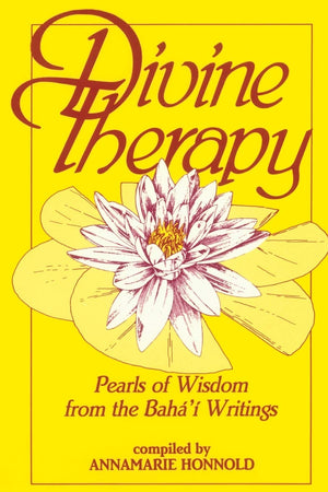 Divine Therapy: Pearls Of Wisdom From The Bah' Writings,New