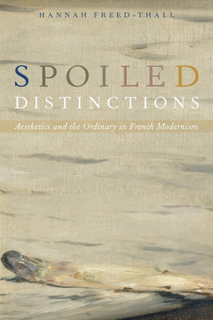 Spoiled Distinctions: Aesthetics and the Ordinary in French Modernism,Used