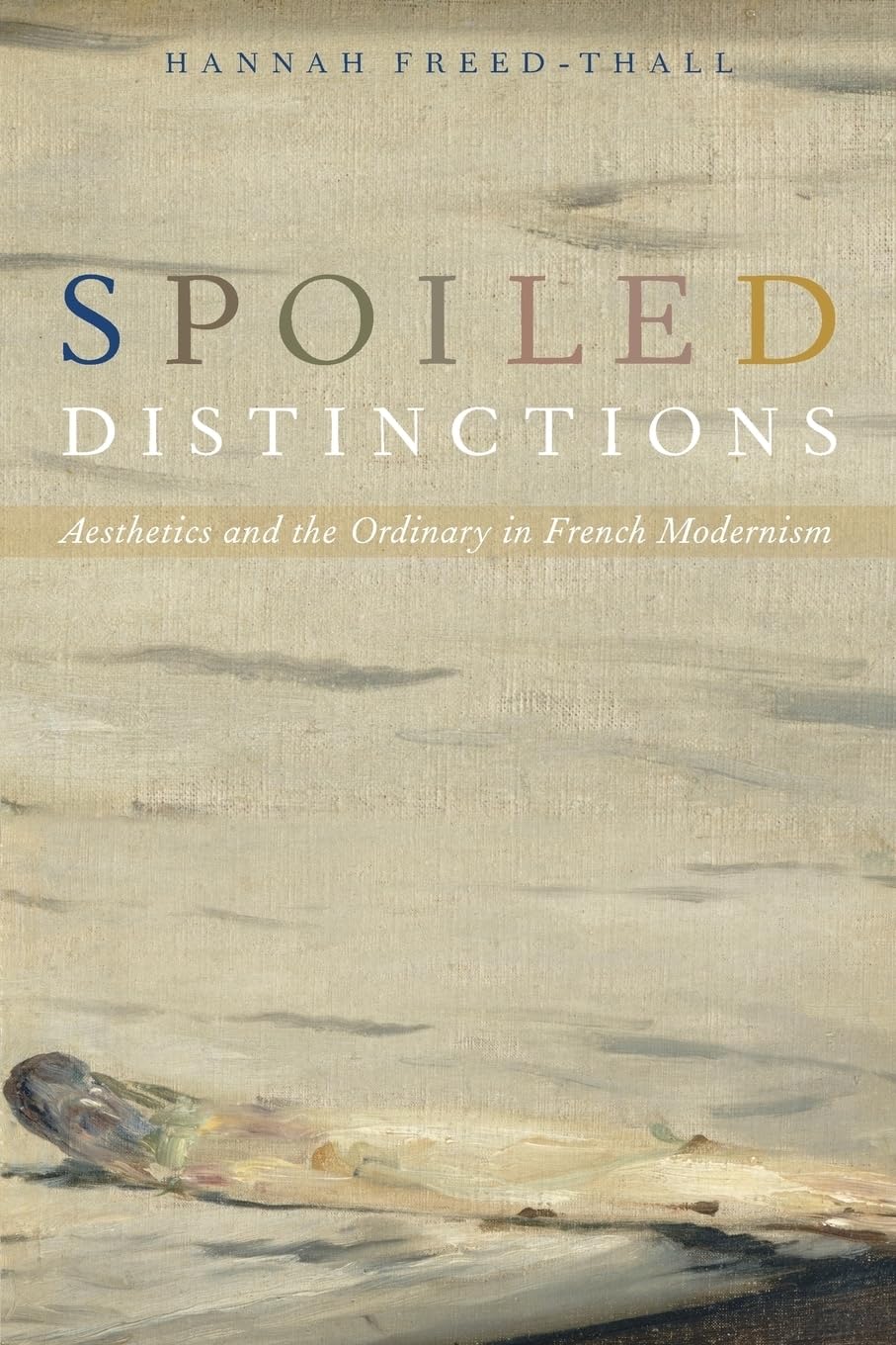 Spoiled Distinctions: Aesthetics and the Ordinary in French Modernism,Used