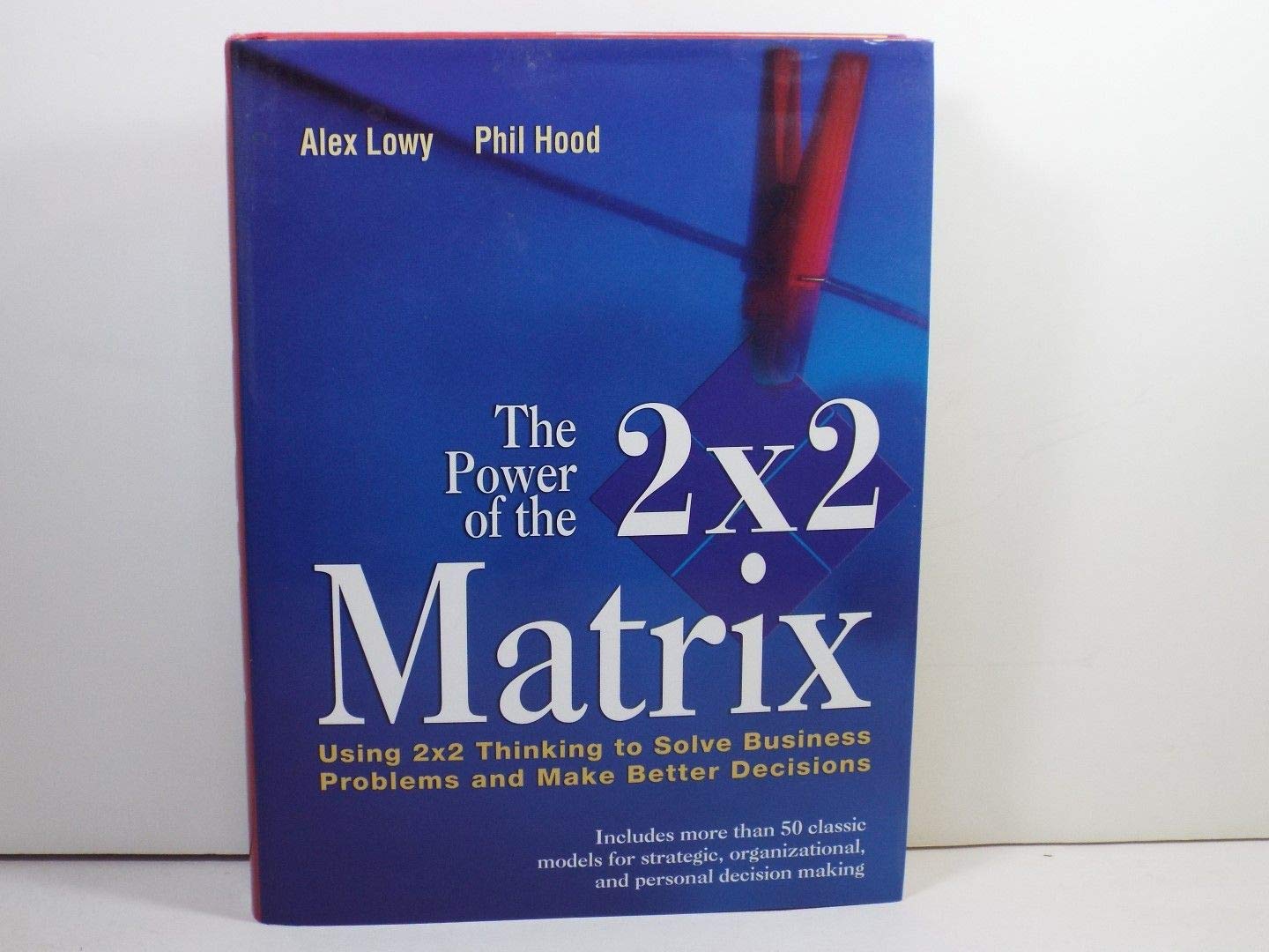 The Power Of The 2 X 2 Matrix: Using 2 X 2 Thinking To Solve Business Problems And Make Better Decisions (Jossey Bass Business &