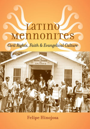 Latino Mennonites: Civil Rights, Faith, and Evangelical Culture (Young Center Books in Anabaptist and Pietist Studies),Used