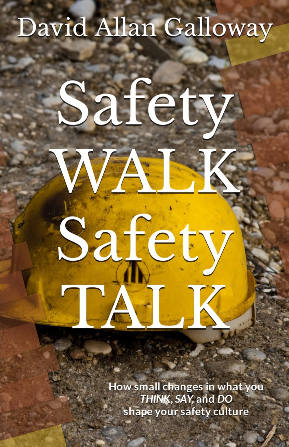Safety WALK Safety TALK: How small changes in what you THINK, SAY, and DO shape your safety culture,Used