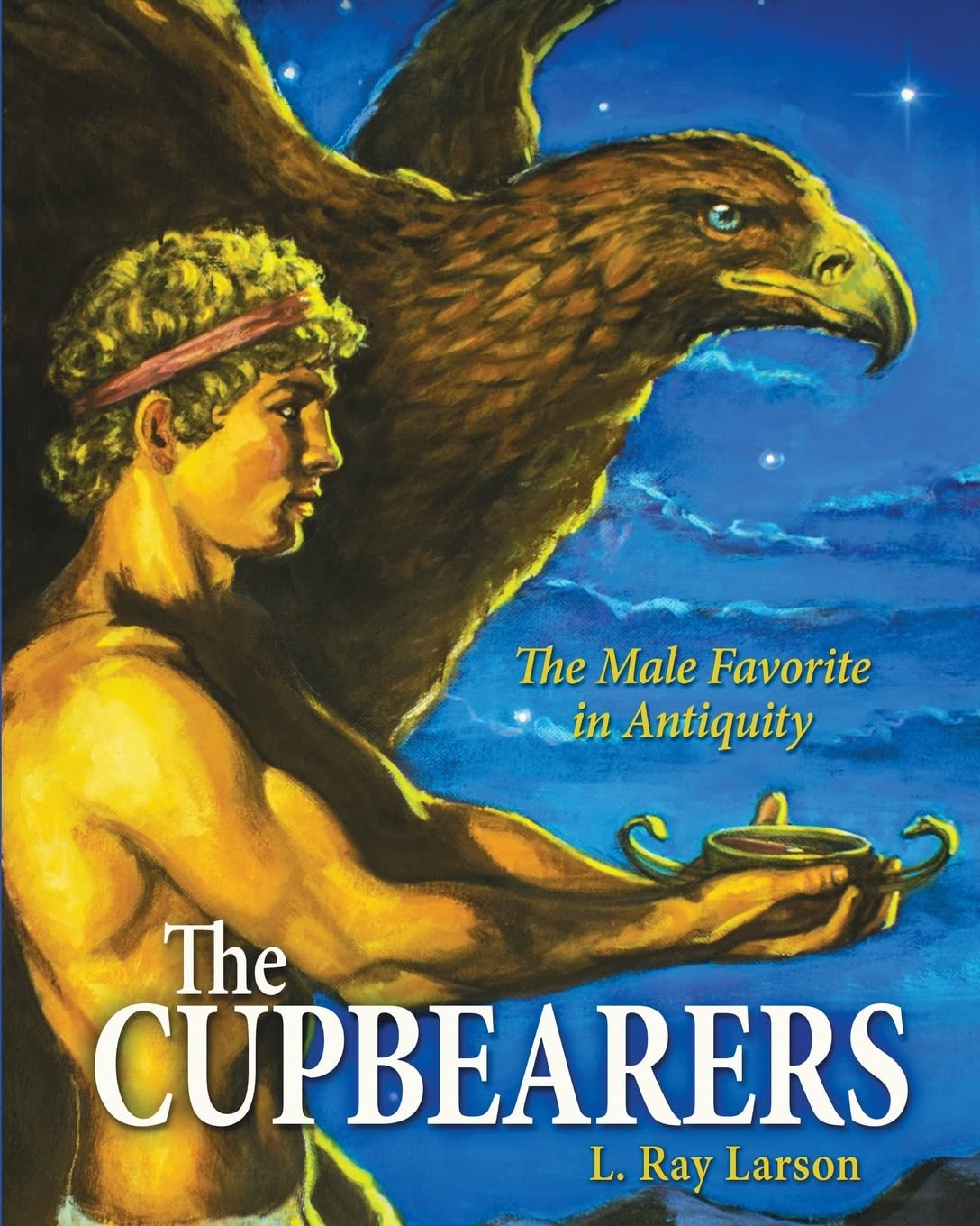 The Cupbearers: The Male Favorite in Antiquity (Written in Stone: Lgbt Lives in History),Used