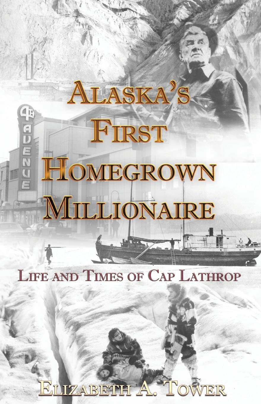 Alaska's First Homegrown Millionaire: Life and Times of Cap Lathrop,Used
