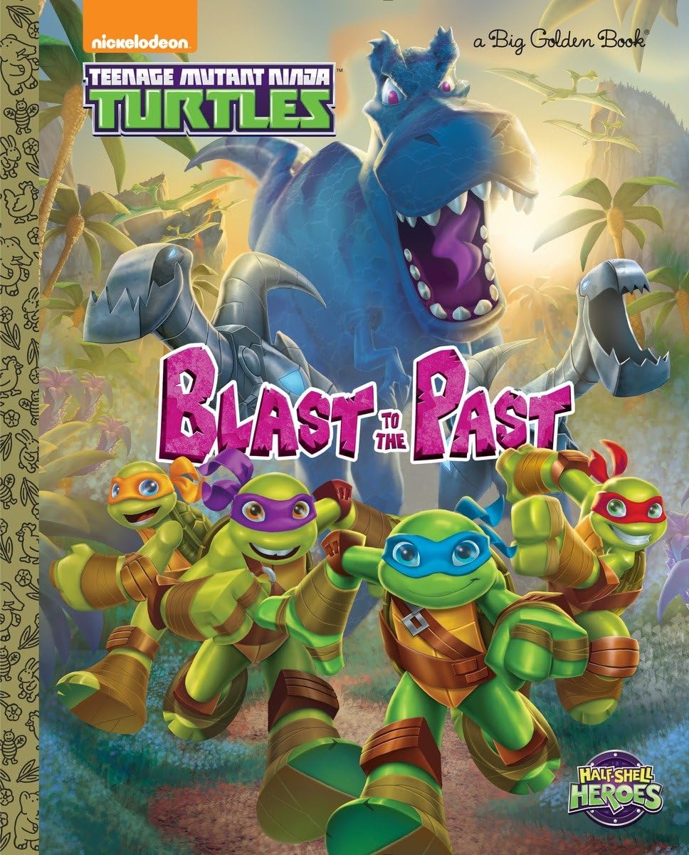 Blast To The Past! (Teenage Mutant Ninja Turtles: Halfshell Heroes) (Big Golden Book)
