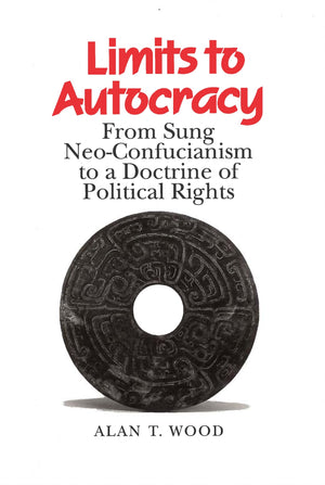 Limits To Autocracy: From Sung Neoconfucianism To A Doctrine Of Political Rights,New