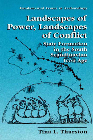 Landscapes of Power, Landscapes of Conflict  State Formation in the South Scandinavian Iron Age (FUNDAMENTAL ISSUES IN ARCHAEOL,New